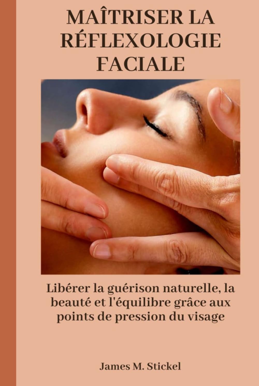 MAÎTRISER LA RÉFLEXOLOGIE FACIALE: Libérer la guérison naturelle, la beauté et l'équilibre grâce aux points de pression du visage