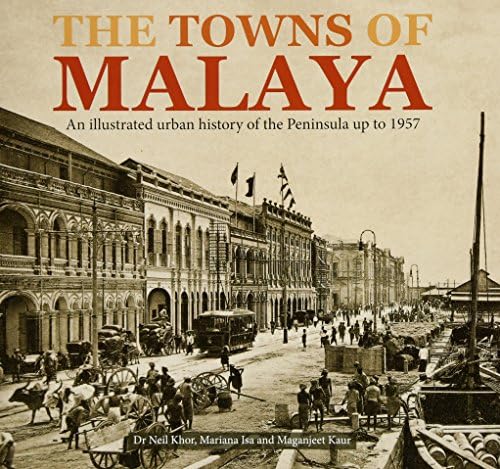 The Towns of Malaya: An illustrated urban history of the Peninsula up to 1957