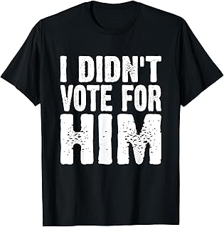 I Didn't Vote For Him Funny Presidential Election Result T-Shirt