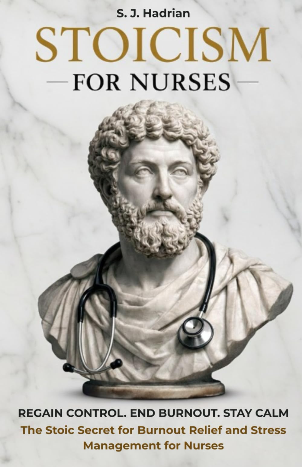Stoicism For Nurses: Stress Relief and Burnout Recovery Tools to Regain Control, Build Emotional Resilience, and Stay Calm During High-Pressure Shifts (Stoicism for Professionals)