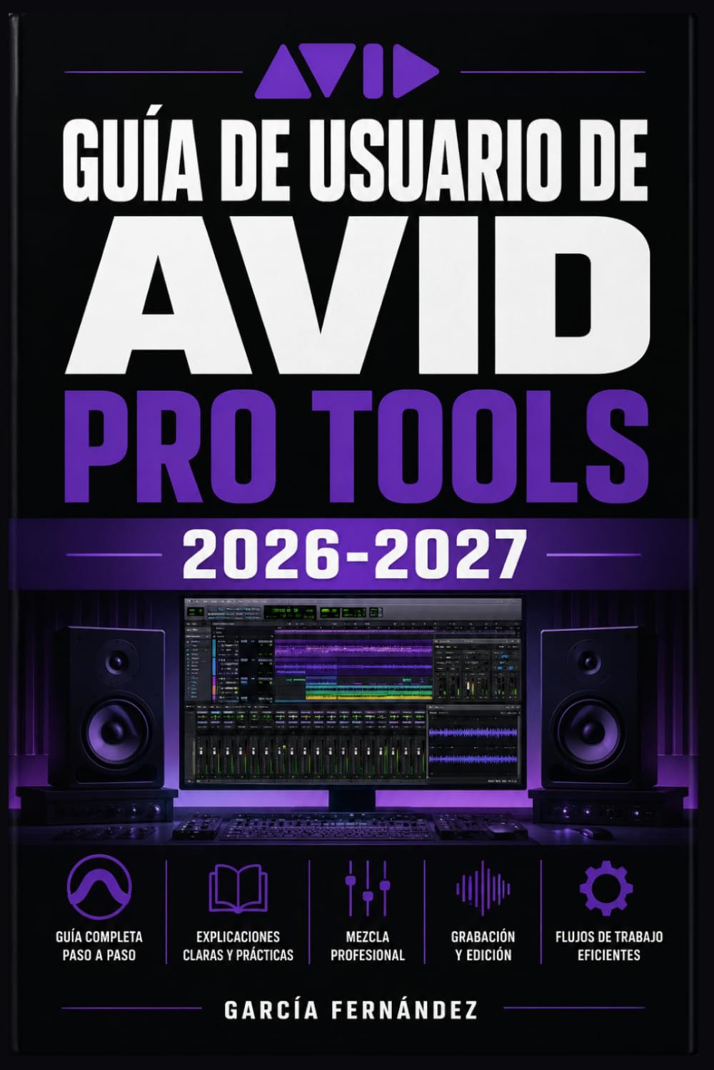 GUÍA DE USUARIO DE AVID PRO TOOLS 2026 2027: Un sistema simplificado para gestionar tareas y procesos complejos