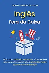 Inglês Fora da Caixa: Guia com método exclusivo, técnicas e o passo a passo para você aprender inglês sozinho com facilidade