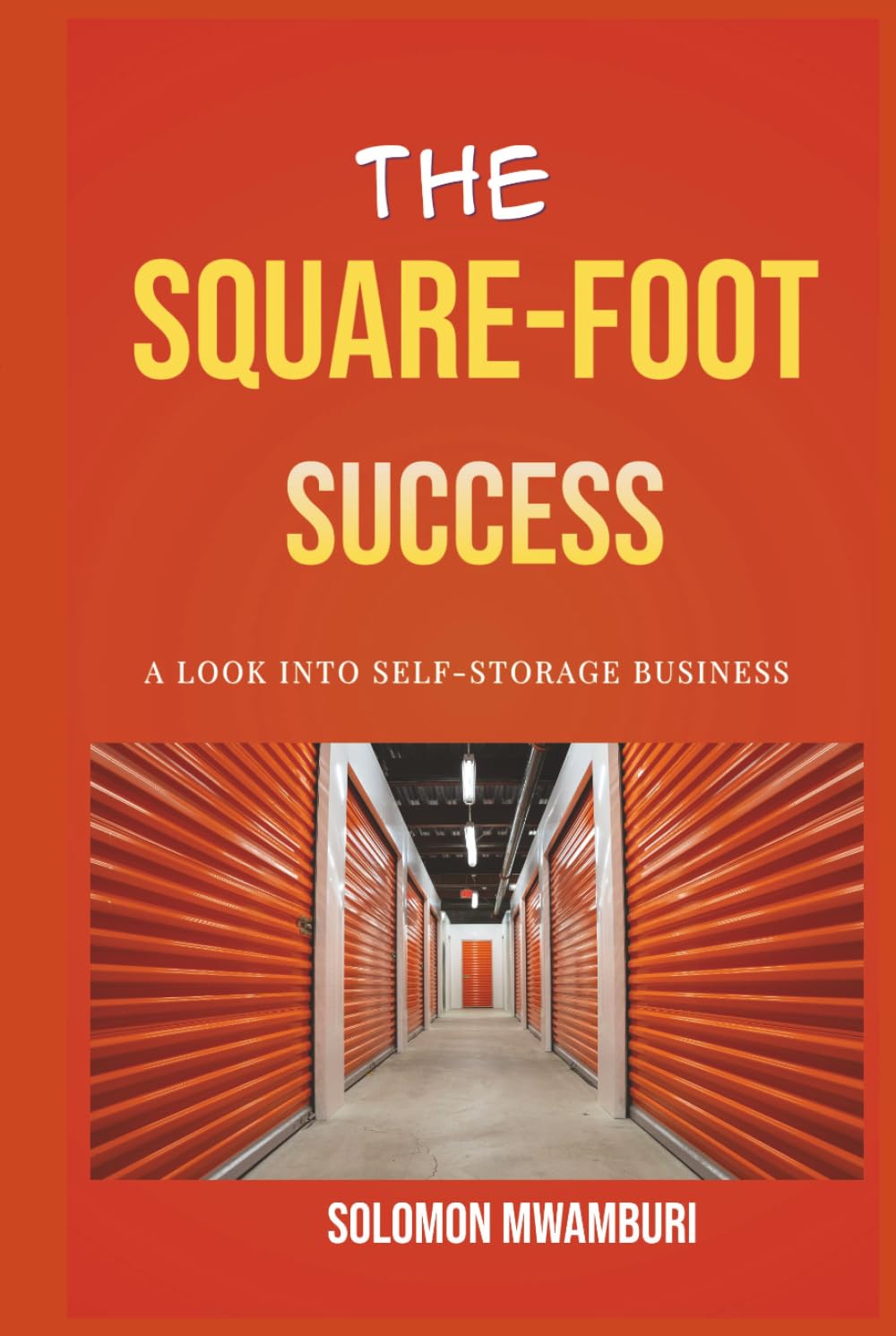 The Square Foot Success: The Step-by-Step Guide to Investing in Self-Storage, Finding Off-Market Deals, and Building a Recession-Proof Passive Income Empire