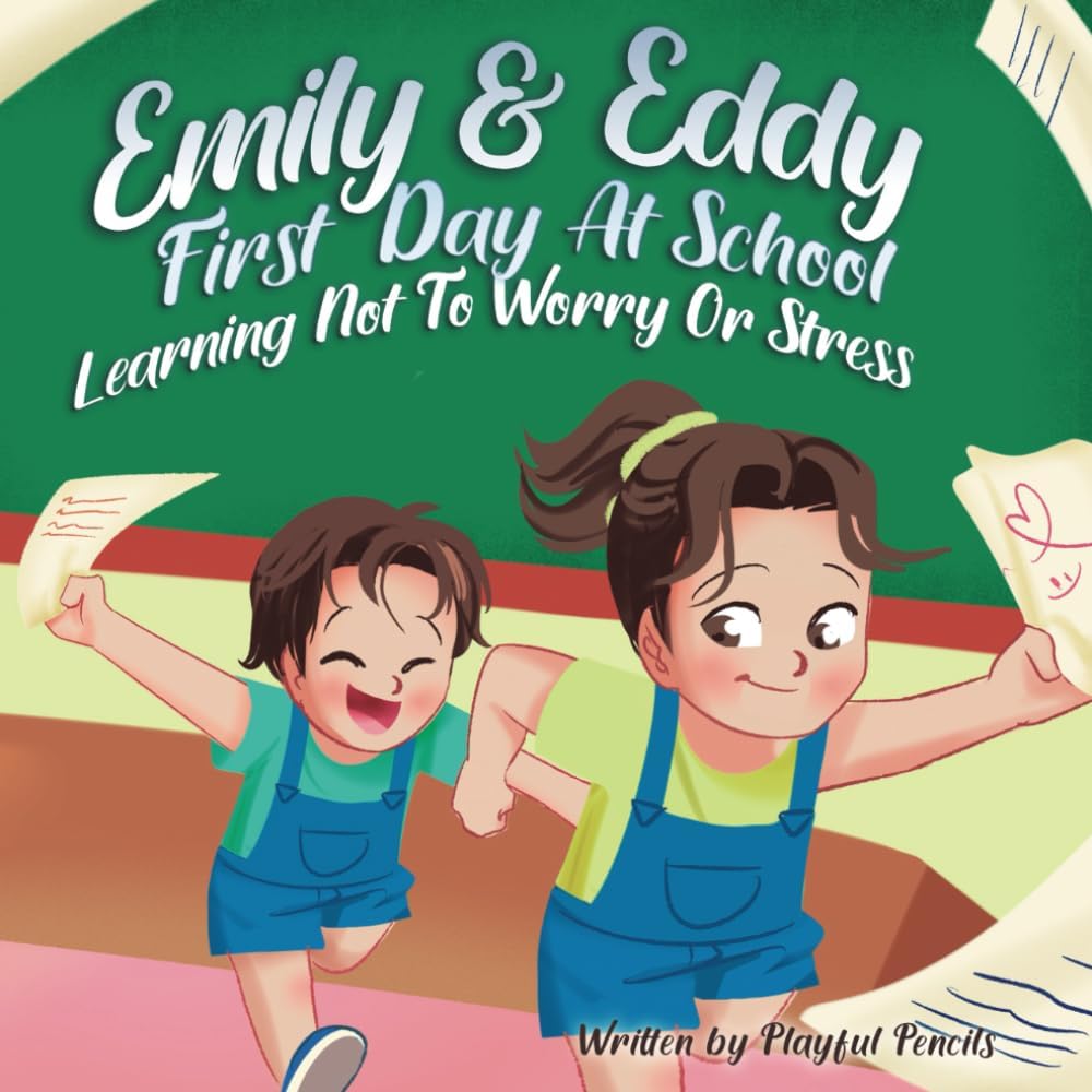 Emily And Eddy First Day At School: Learning Not To Worry Or Stress - By Playful Pencils (Emily & Eddy)