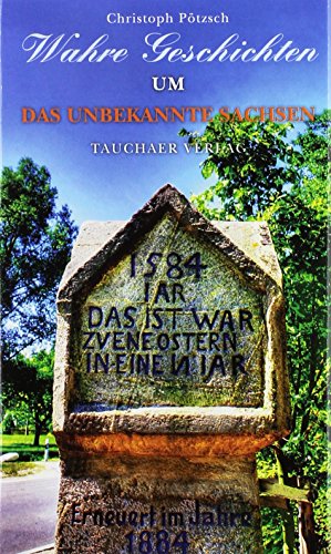 Pötzsch, Christoph: Wahre Geschichten um das unbekannte Sachsen