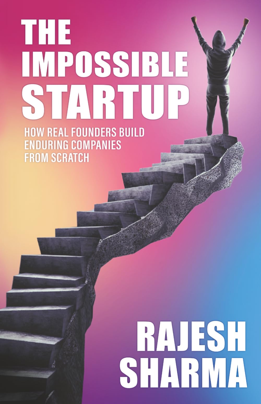 THE IMPOSSIBLE STARTUP: How Real Founders Build Real Companies from Scratch