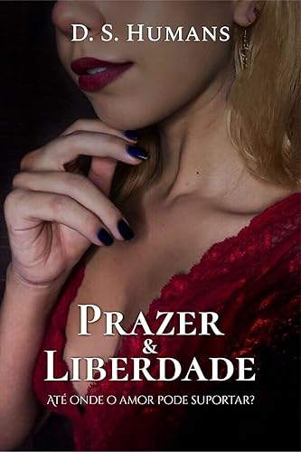 Prazer &amp; Liberdade: Até Onde O Amor Pode Suportar?