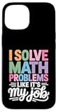 I Solve Math Problems Like It's My Job - Math Teacher Case for iPhone 15