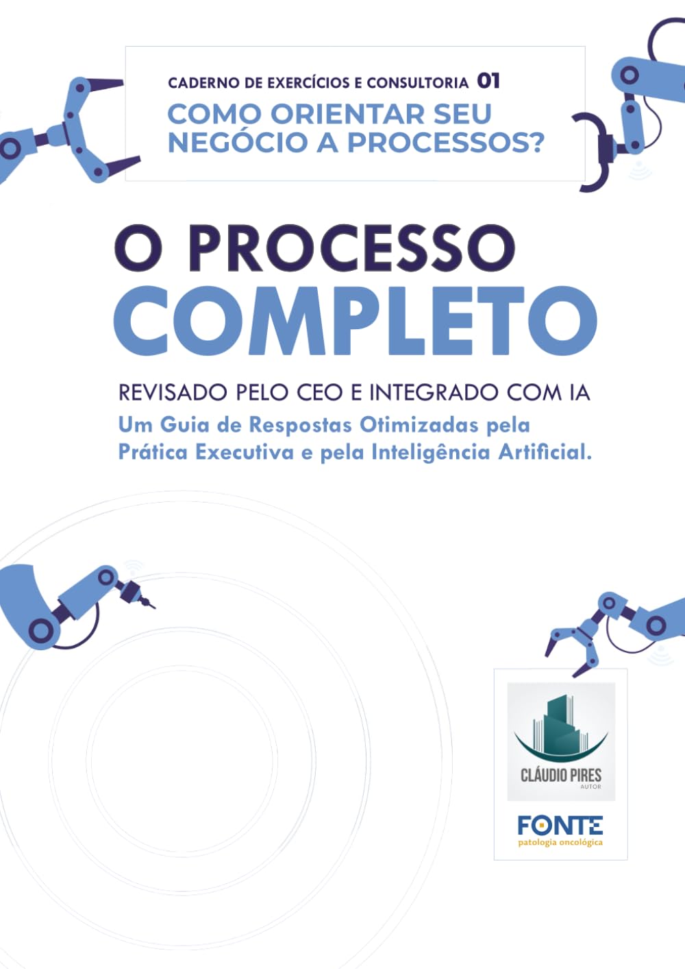 O PROCESSO COMPLETO - Revisado pelo CEO e Integrado com IA: Caderno 01 de Exercícios e de Consultoria: Como orientar seu negócio a processos? (Gestão Na Prática)