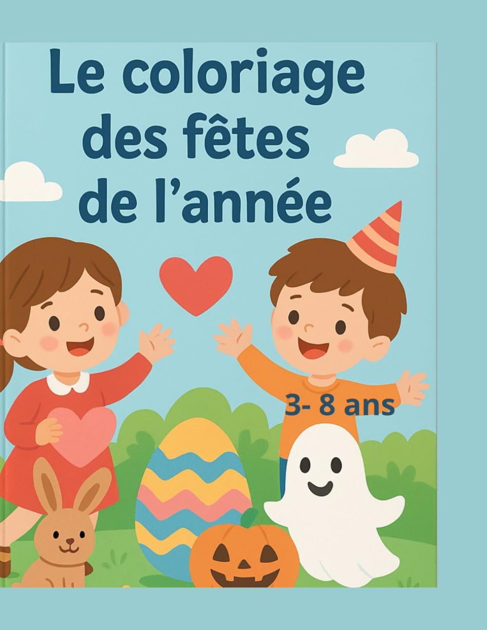 Le coloriage des fêtes de l'année!: Noël, Halloween, Pâques & Saint-Valentin 150+ Dessins faciles pour les 3-8 ans (Livre de coloriage pour enfants)