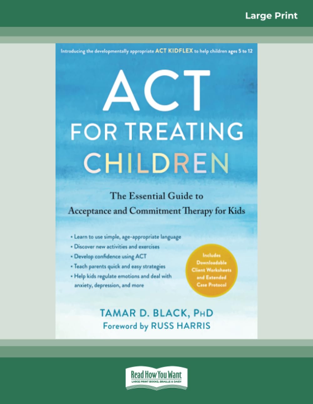 ACT for Treating Children: The Essential Guide to Acceptance and Commitment Therapy for Kids
