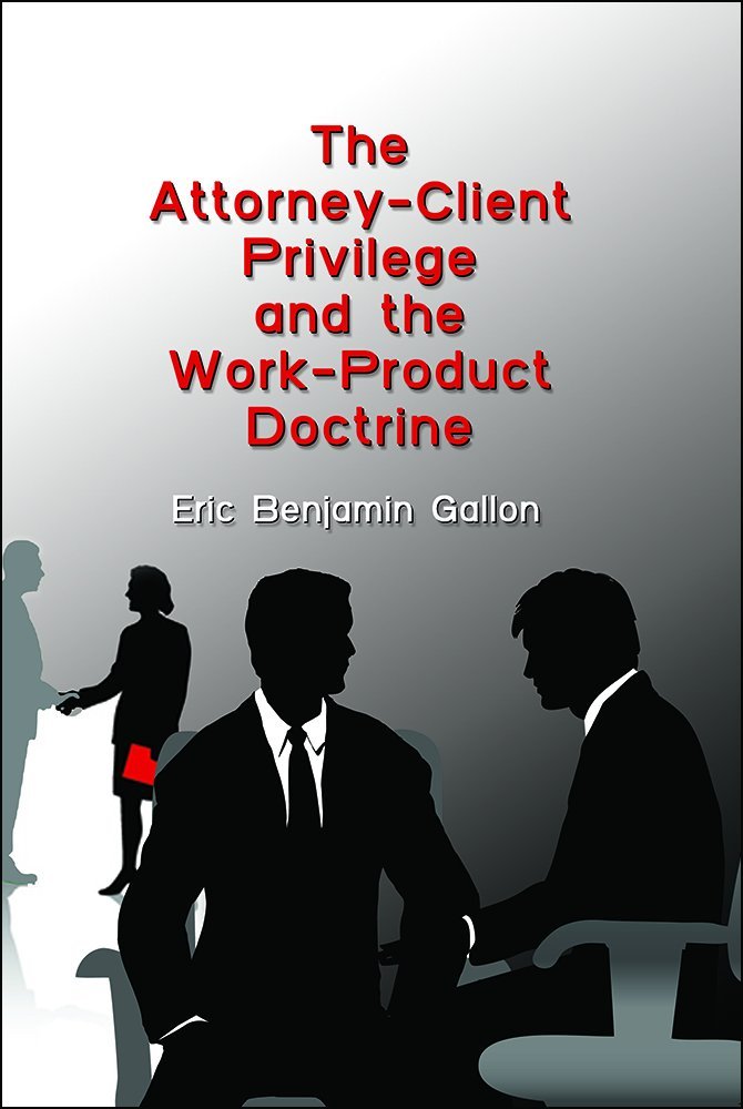 The AttorneyClient Privilege and the WorkProduct Doctrine Eric