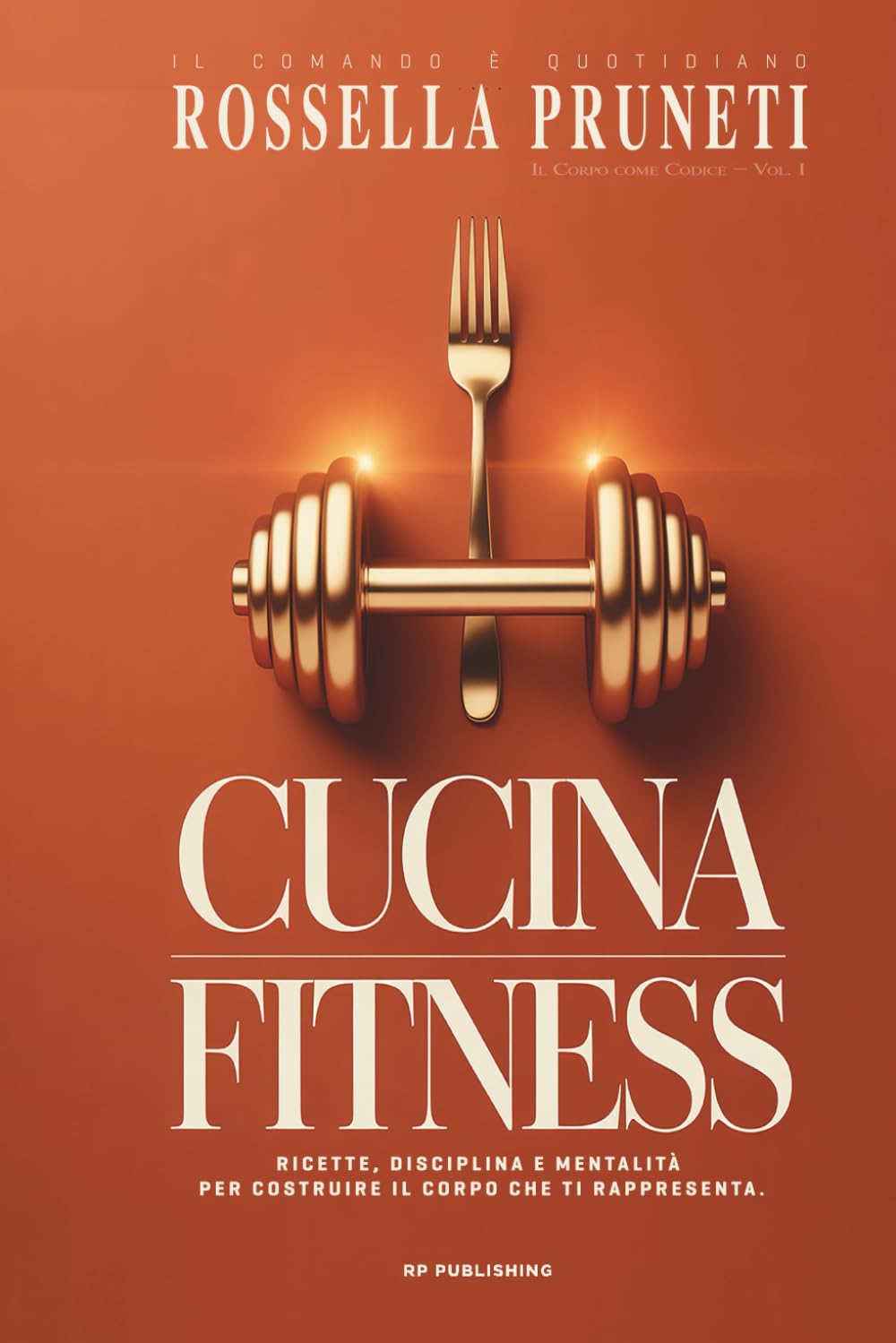 Cucina Fitness. Ricette, disciplina e mentalità per costruire il corpo che ti rappresenta.: Il Corpo come Codice