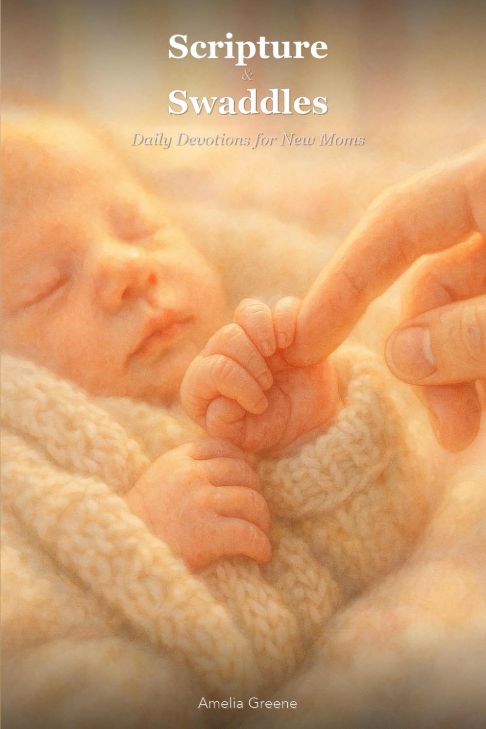 Scripture & Swaddles: A Faith-Filled Guide for Every Stage of Motherhood