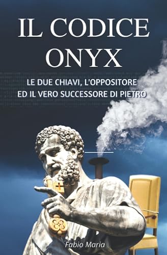 IL CODICE ONYX: Le due chiavi, l’oppositore ed il vero successore di Pietro