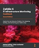 Zabbix 6 IT Infrastructure Monitoring Cookbook: Explore the new features of Zabbix 6 for designing, building, and maintaining your Zabbix setup