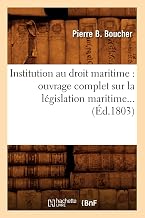 Institution Au Droit Maritime: Ouvrage Complet Sur La Législation Maritime (Éd.1803) (Sciences Sociales) (French Edition)