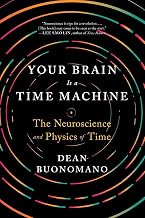 Your Brain Is a Time Machine: The Neuroscience and Physics of Time