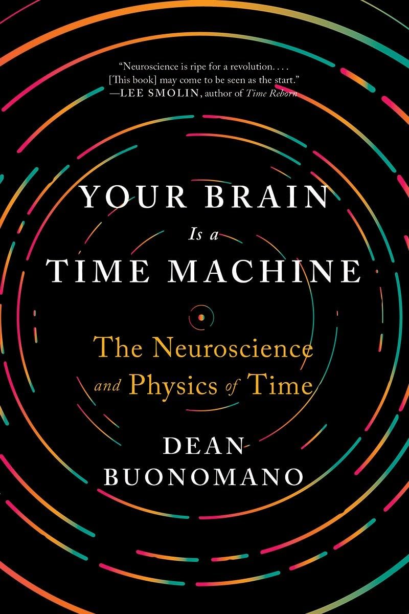 Your Brain Is a Time Machine: The Neuroscience and Physics of Time
