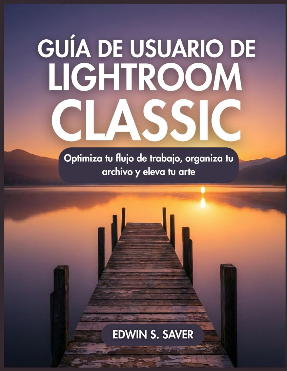 GUÍA DE USUARIO DE LIGHTROOM CLASSIC: Optimiza tu flujo de trabajo, organiza tu archivo y eleva tu arte