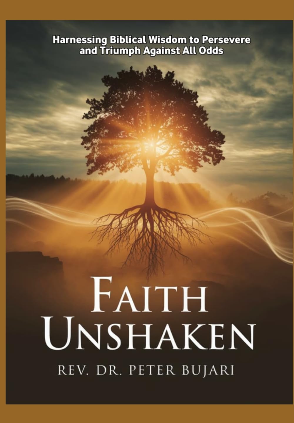 Faith Unshaken: Harnessing Biblical Wisdom to Persevere and Triumph Against All Odds