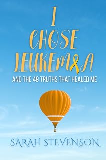 I Chose Leukemia: And the 49 Truths that Healed Me