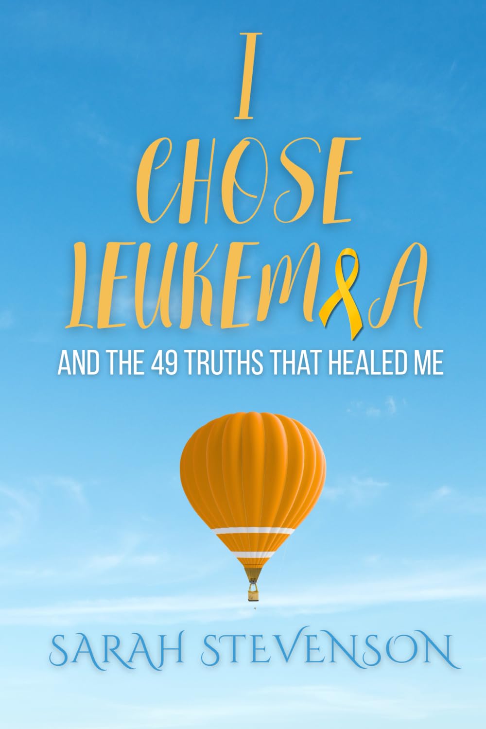 I Chose Leukemia: And the 49 Truths that Healed Me      Paperback – July 15, 2025