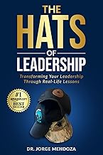 The Hats of Leadership: Transforming Your Leadership Through Real-Life Lessons