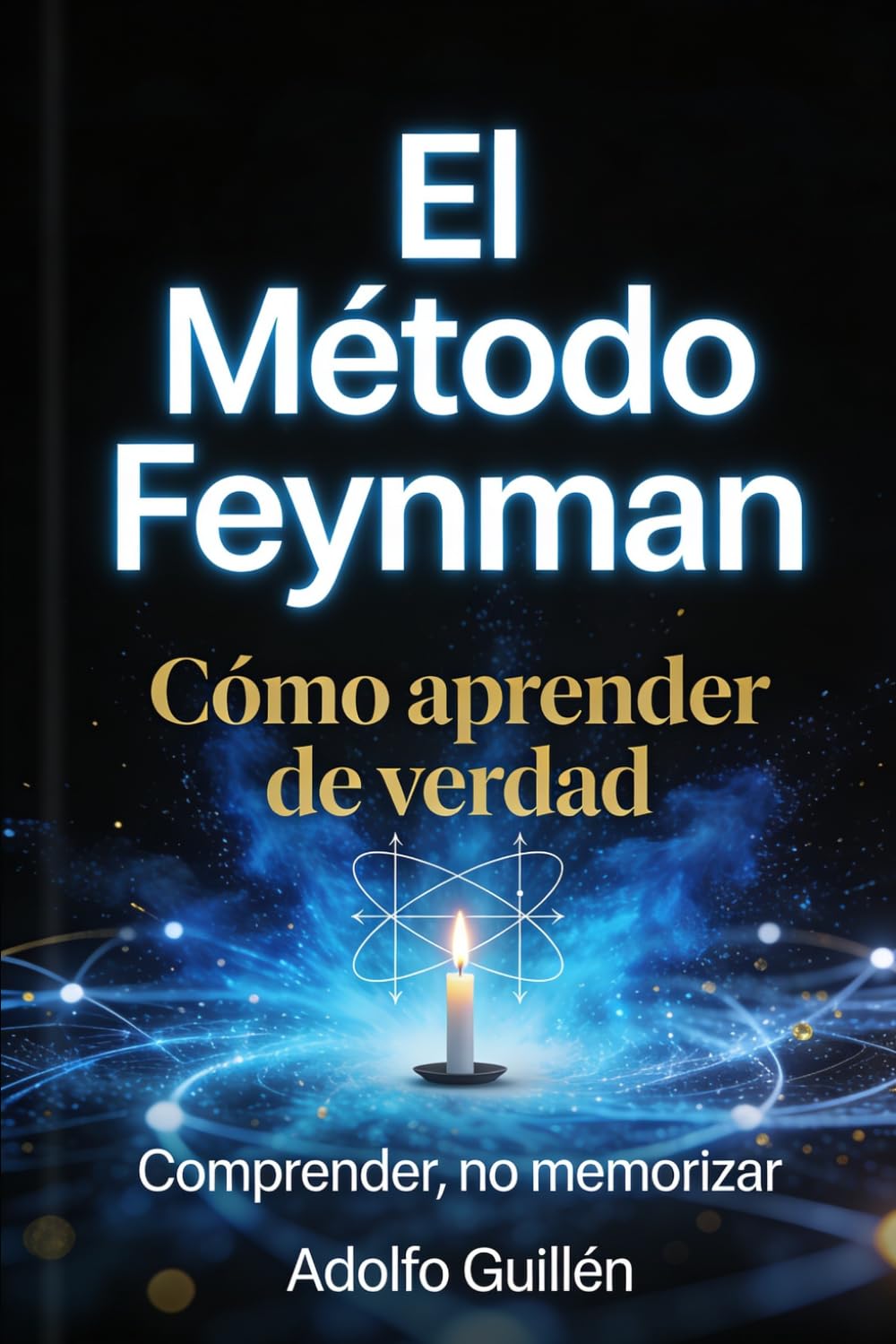 EL MÉTODO FEYNMAN: CÓMO APRENDER DE VERDAD: COMPRENDER, NO MEMORIZAR
