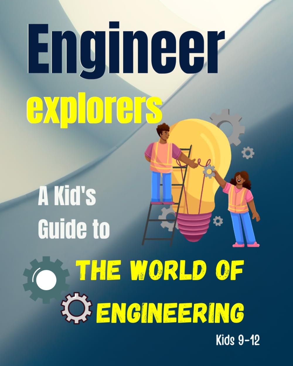 Engineer Explorers: A Kid's Guide to the World of Engineering. For curious minds aged 9-12.