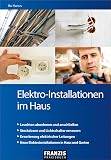 Elektro-Installationen im Haus: Leicht verständliche Anleitungen für völlig unerfahrene Einsteiger und Profi-Heimwerker (Heimwerken)