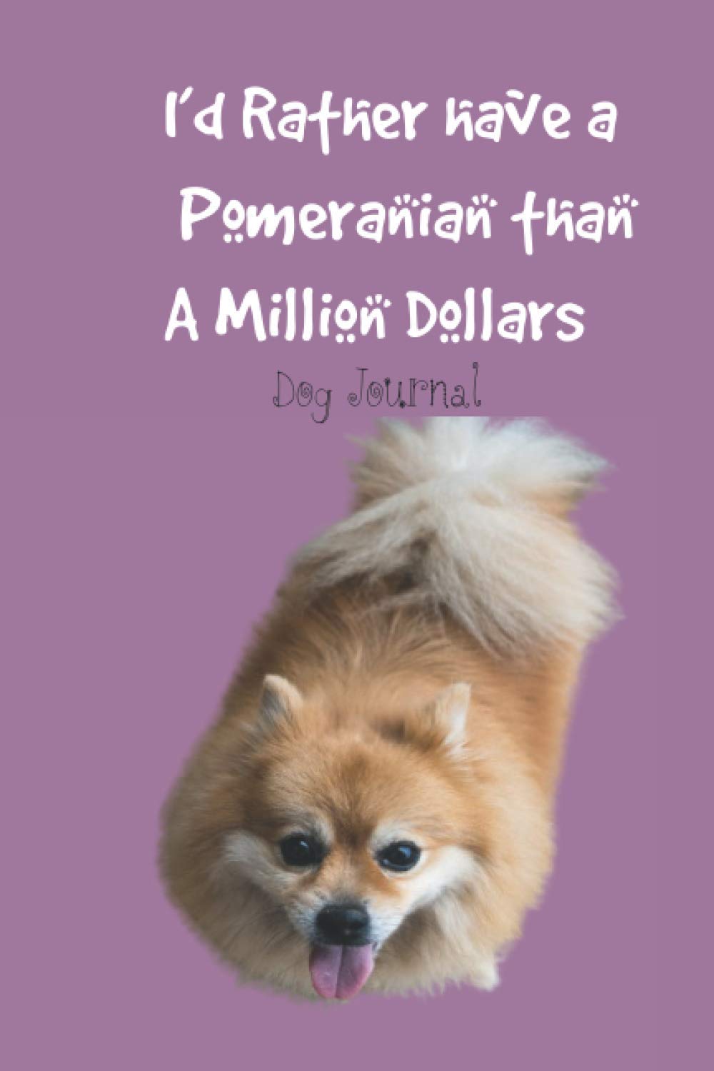 I’d Rather Have a Pomeranian than A Million Dollars: | Dog Journal Keepsake Note book | Ideal Pomeranian gifts for Pomeranian Dog Owners and Trainers.