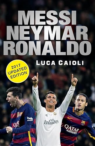Messi, Neymar, Ronaldo - 2017: Head to Head with the World's Greatest Players (Luca Caioli)