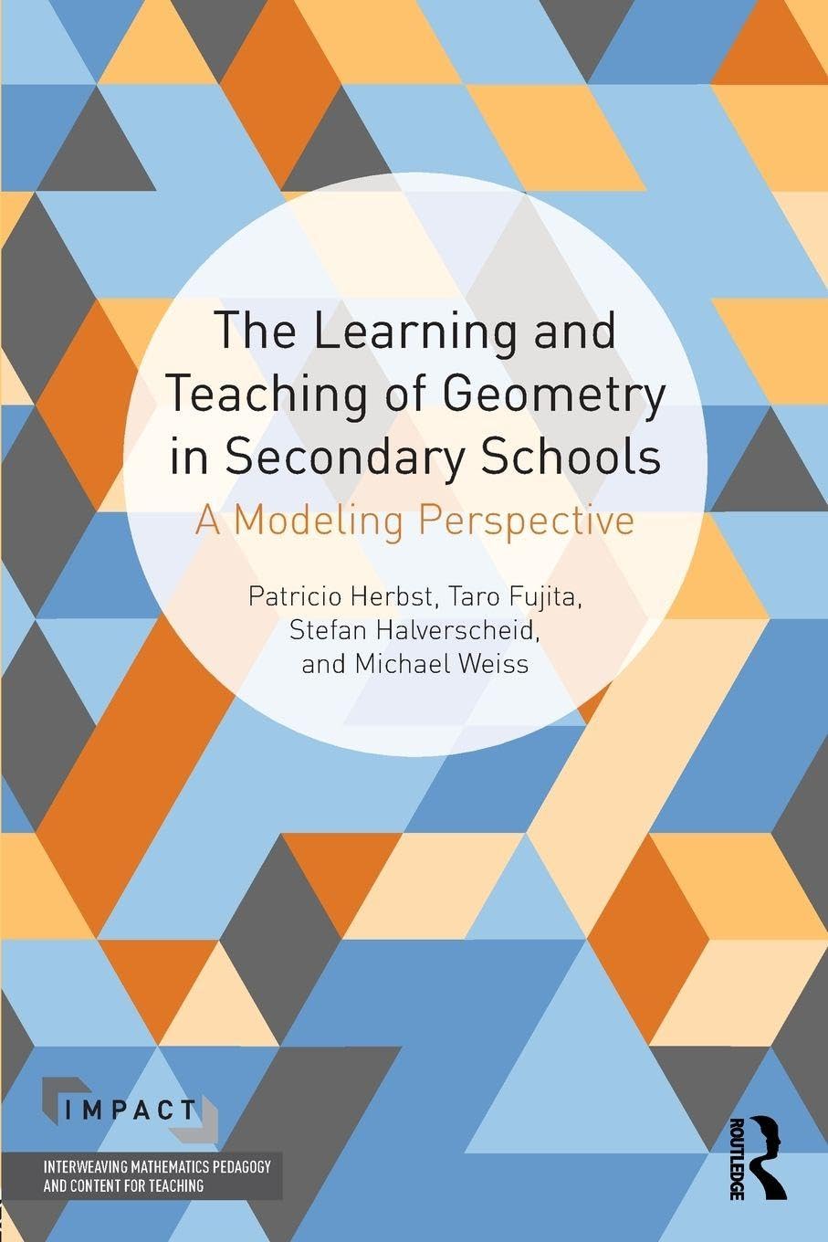 The Learning and Teaching of Geometry in Secondary Schools: A Modeling Perspective (IMPACT: Interweaving Mathematics Pedagogy and Content for Teaching)