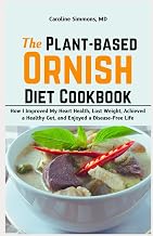 The Plant-based Ornish Diet Cookbook: How I Improved My Heart Health, Lost Weight, Achieved a Healthy Gut, and Enjoyed a Disease-Free Life