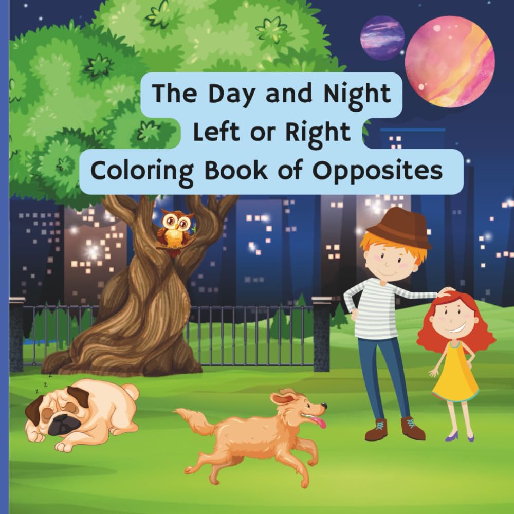 The Day and Night Left or Right Coloring Book of Opposites: Color and learn Opposites with coloring and activity pages for ages 6 and up