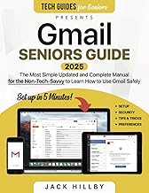 Gmail Seniors Guide: The Most Simple and Updated Manual for the Non-Tech-Savvy to Learn How to Use Gmail Safely