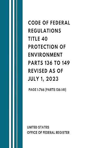 Code Of Federal Regulations Title 40 Protection of Environment Parts 136 to 149 Revised as of July 1, 2023: Page 1-766 (Parts 136-141)