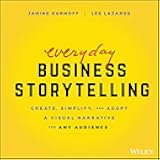 Everyday Business Storytelling: Create, Simplify, and Adapt A Visual Narrative for Any Audience