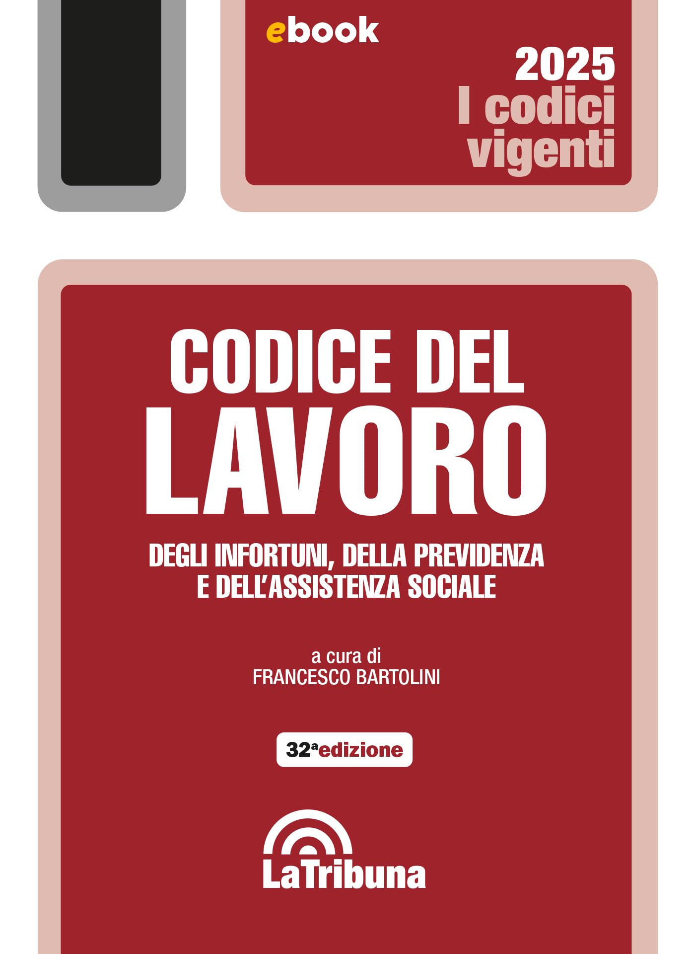 Codice del lavoro, degli infortuni, della previdenza e dell'assistenza sociale: Edizione 2025 Collana vigenti