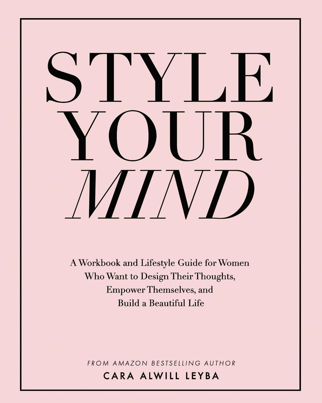 Style Your Mind: A Workbook and Lifestyle Guide For Women Who Want to Design Their Thoughts, Empower Themselves, and Build a Beautiful Life