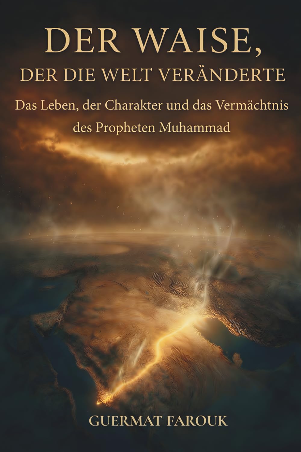 DER WAISE, DER DIE WELT VERÄNDERTE: Das Leben, der Charakter und das Vermächtnis des Propheten Muhammad