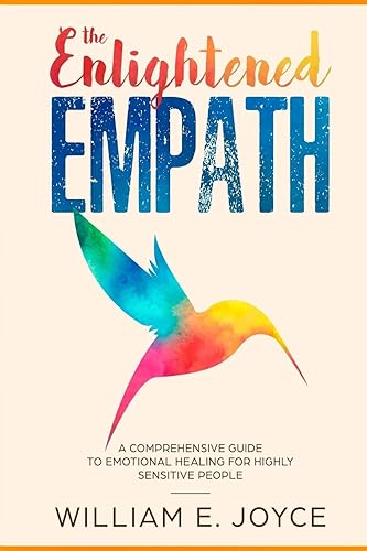 The Enlightened Empath: A Comprehensive Guide To Emotional Healing For Highly Sensitive People