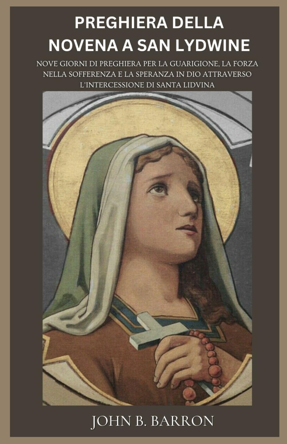 PREGHIERA DELLA NOVENA A SAN LYDWINE: Nove giorni di preghiera per la guarigione, la forza nella sofferenza e la speranza in Dio attraverso l'intercessione di Santa Lidvina. (Italian Edition)