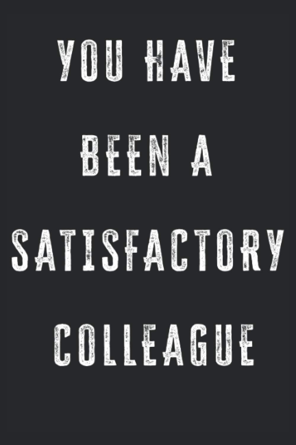 You have been a satisfactory colleague: Blank Lined Journal Perfect As Funny Going Away Gift For Coworkers.(More Useful Than A Card)