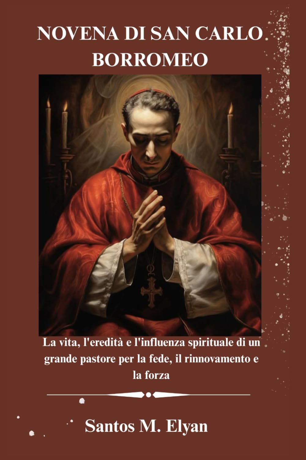 NOVENA DI SAN CARLO BORROMEO: La vita, l'eredità e l'influenza spirituale di un grande pastore per la fede, il rinnovamento e la forza