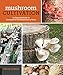 Mushroom Cultivation: An Illustrated Guide to Growing Your Own Mushrooms at Home