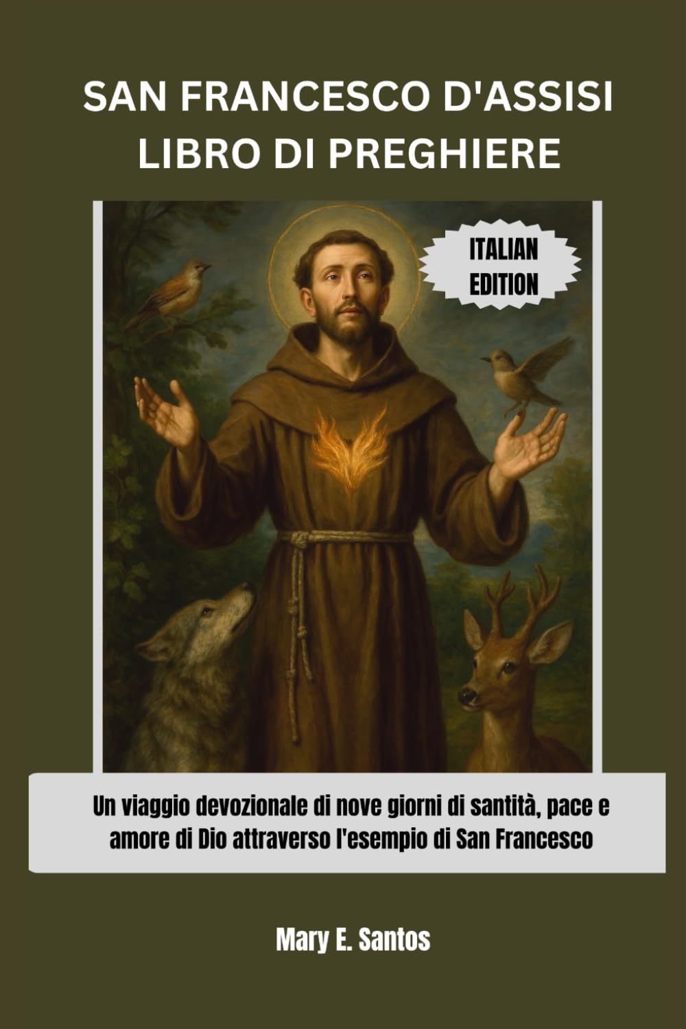 SAN FRANCESCO D'ASSISI LIBRO DI PREGHIERE: Un viaggio devozionale di nove giorni di santità, pace e amore di Dio attraverso l'esempio di San Francesco