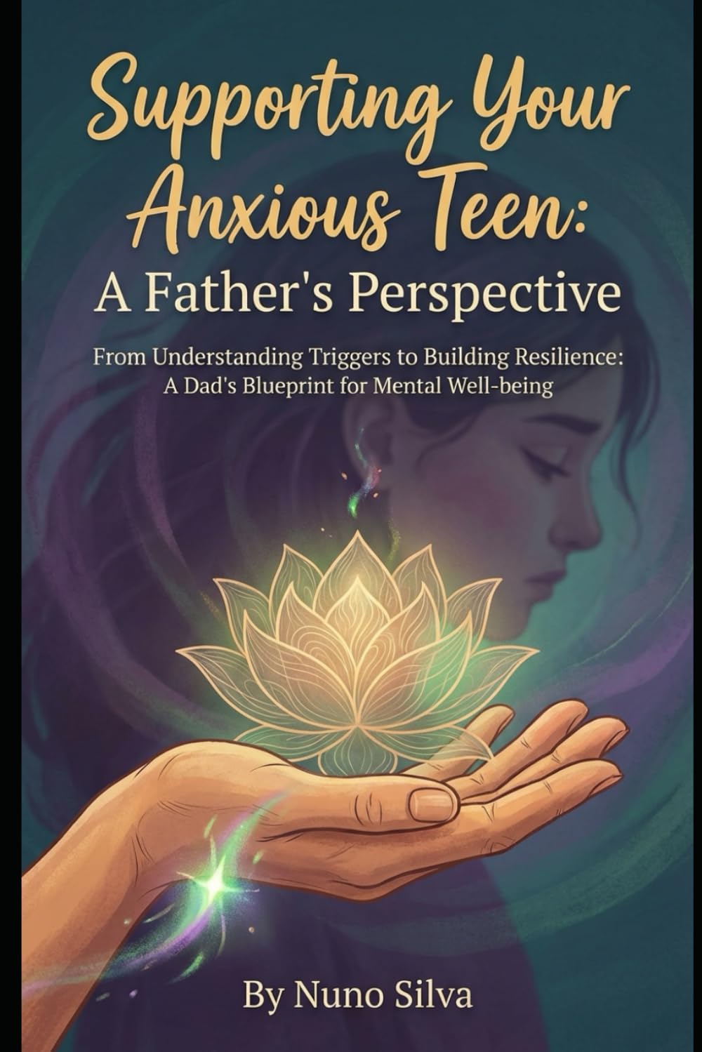 Supporting Your Anxious Teen: A Father's Perspective: From Understanding Triggers to Building Resilience: A Dad's Blueprint for Mental Well-being