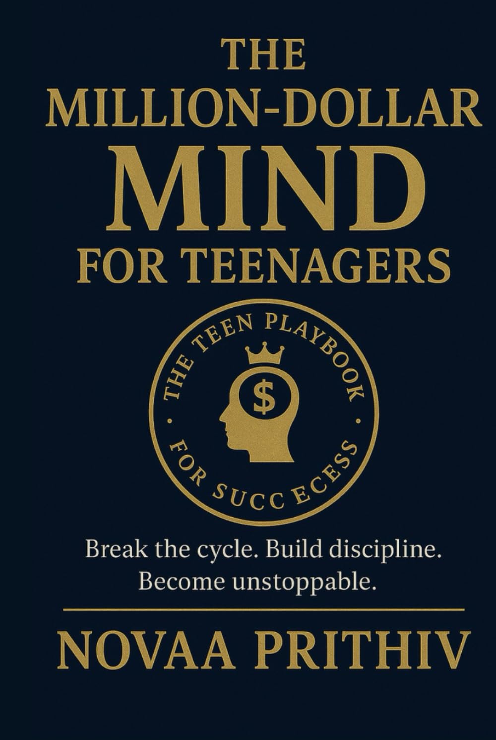 The Million Dollar Mind for Teenagers: Build Discipline, Focus, Confidence and a Future Ready Mind-set for Teen Success